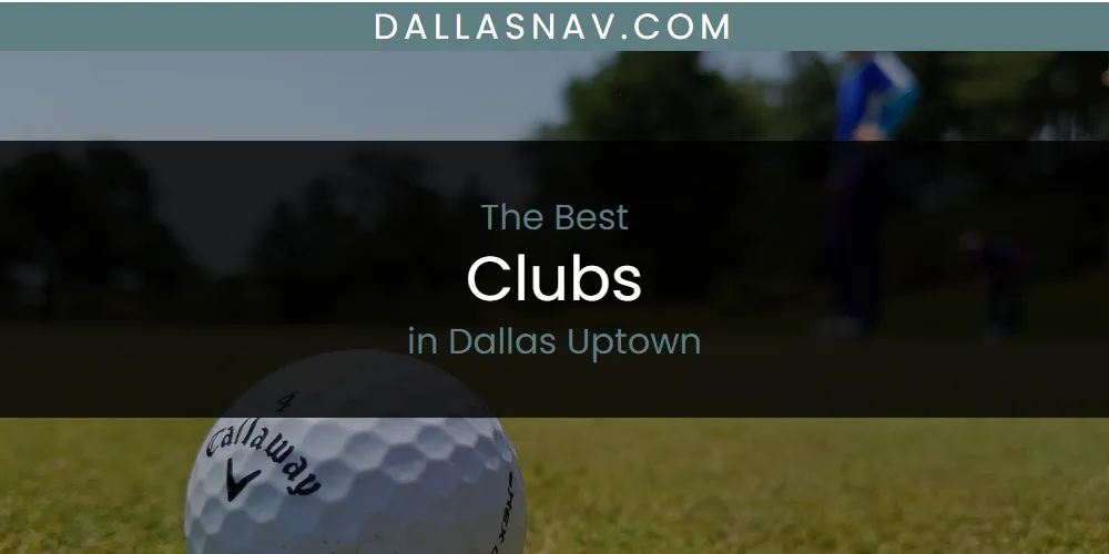 The Absolute Best Clubs in Dallas Uptown  [Updated 2025]
