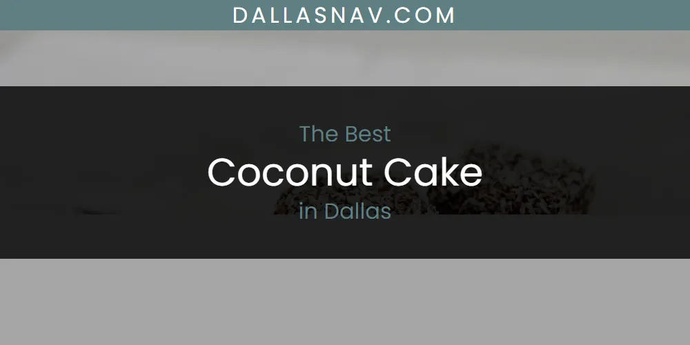 The Absolute Best Coconut Cake in Dallas  [Updated 2025]