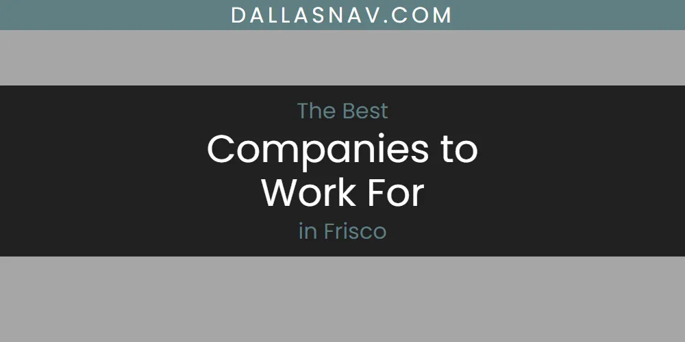 The Absolute Best Companies to Work for in Frisco  [Updated 2025]