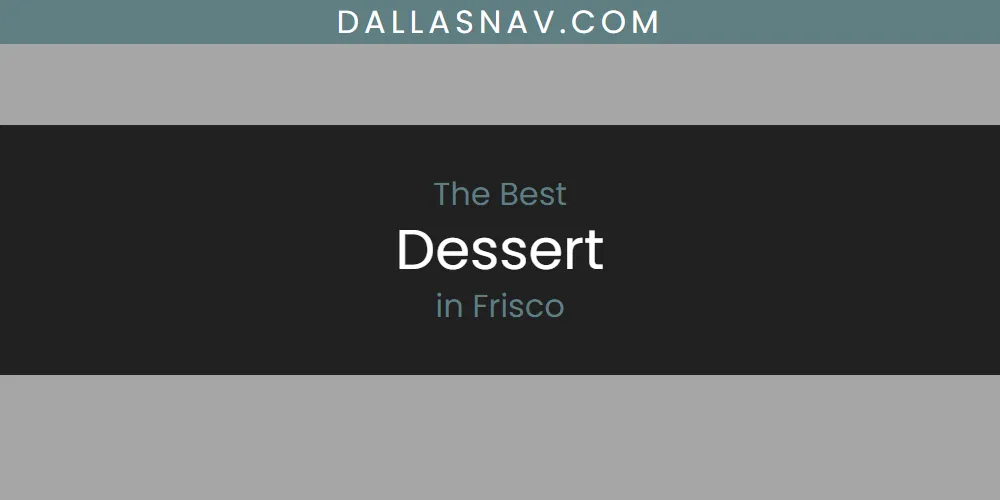 The Absolute Best Dessert in Frisco  [Updated 2025]