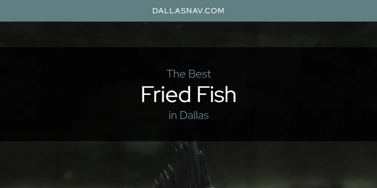 The Absolute Best Fried Fish in Dallas  [Updated 2025]