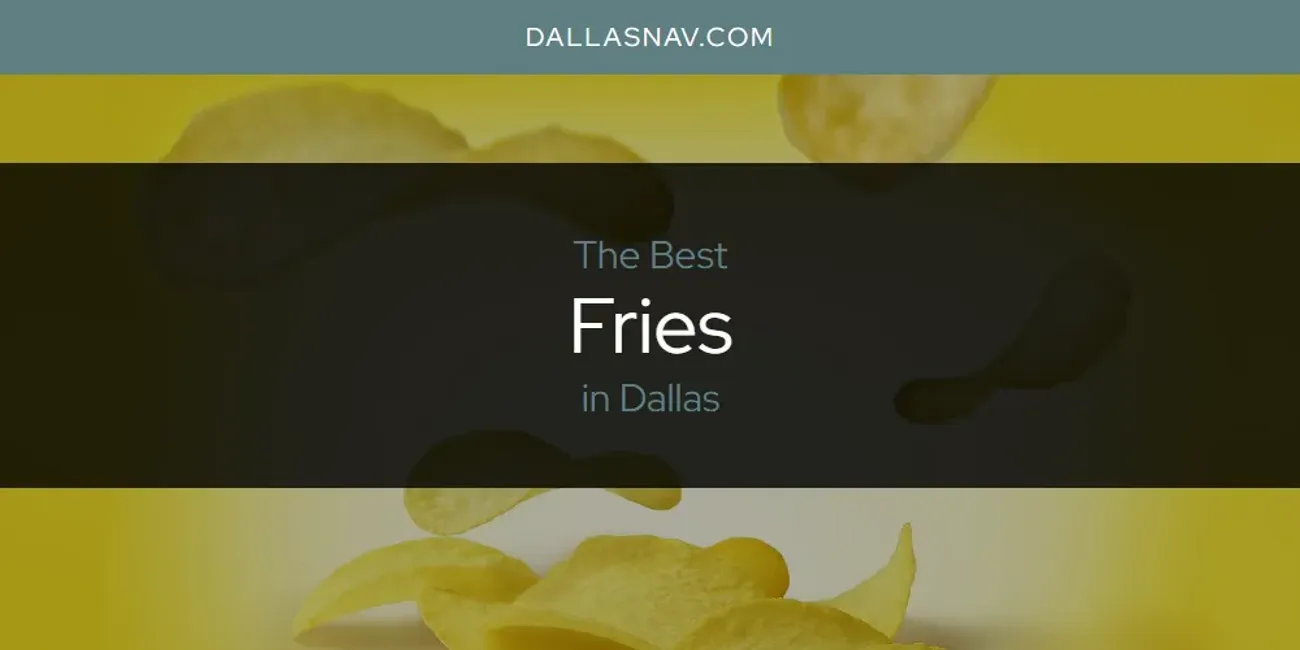 The Absolute Best Fries in Dallas  [Updated 2025]