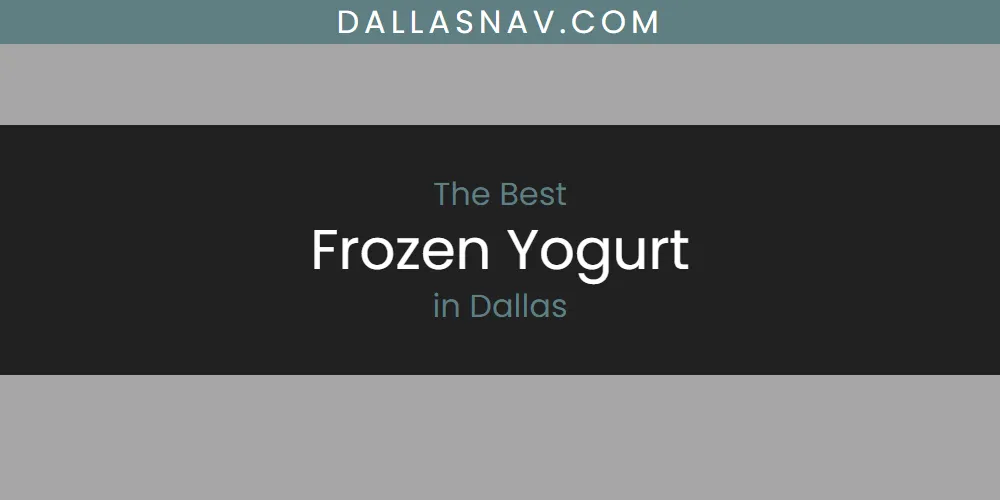 The Absolute Best Frozen Yogurt in Dallas  [Updated 2025]