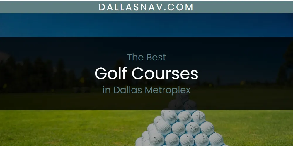 The Absolute Best Golf Courses in Dallas Metroplex  [Updated 2025]