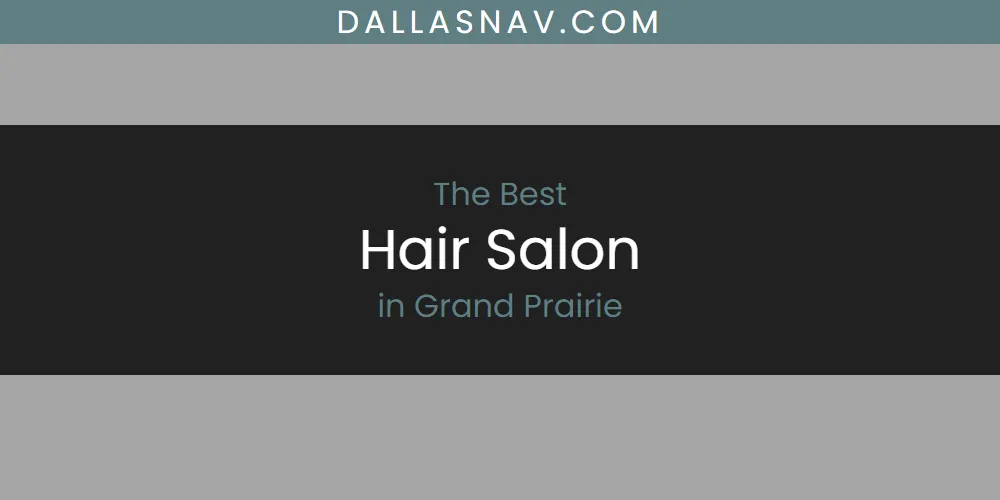 The Absolute Best Hair Salon in Grand Prairie  [Updated 2025]