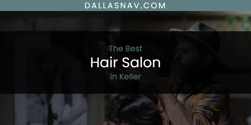 Keller's Best Hair Salon [Updated 2025]