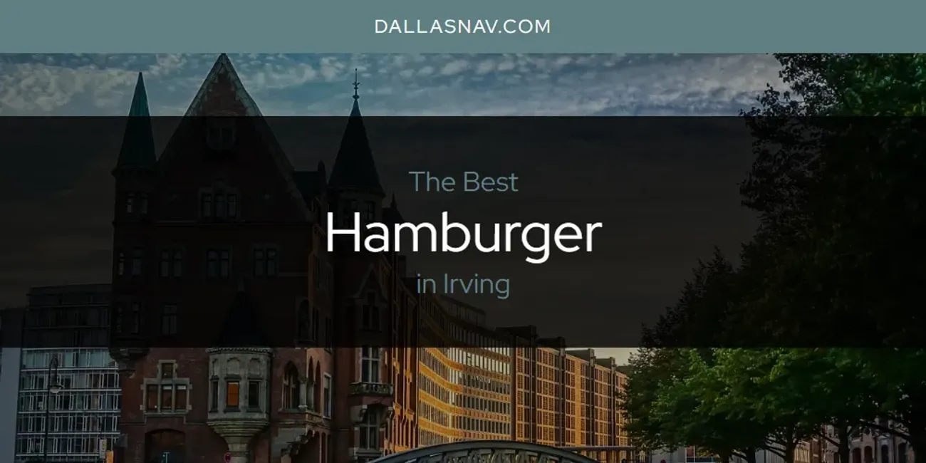 The Absolute Best Hamburger in Irving  [Updated 2025]