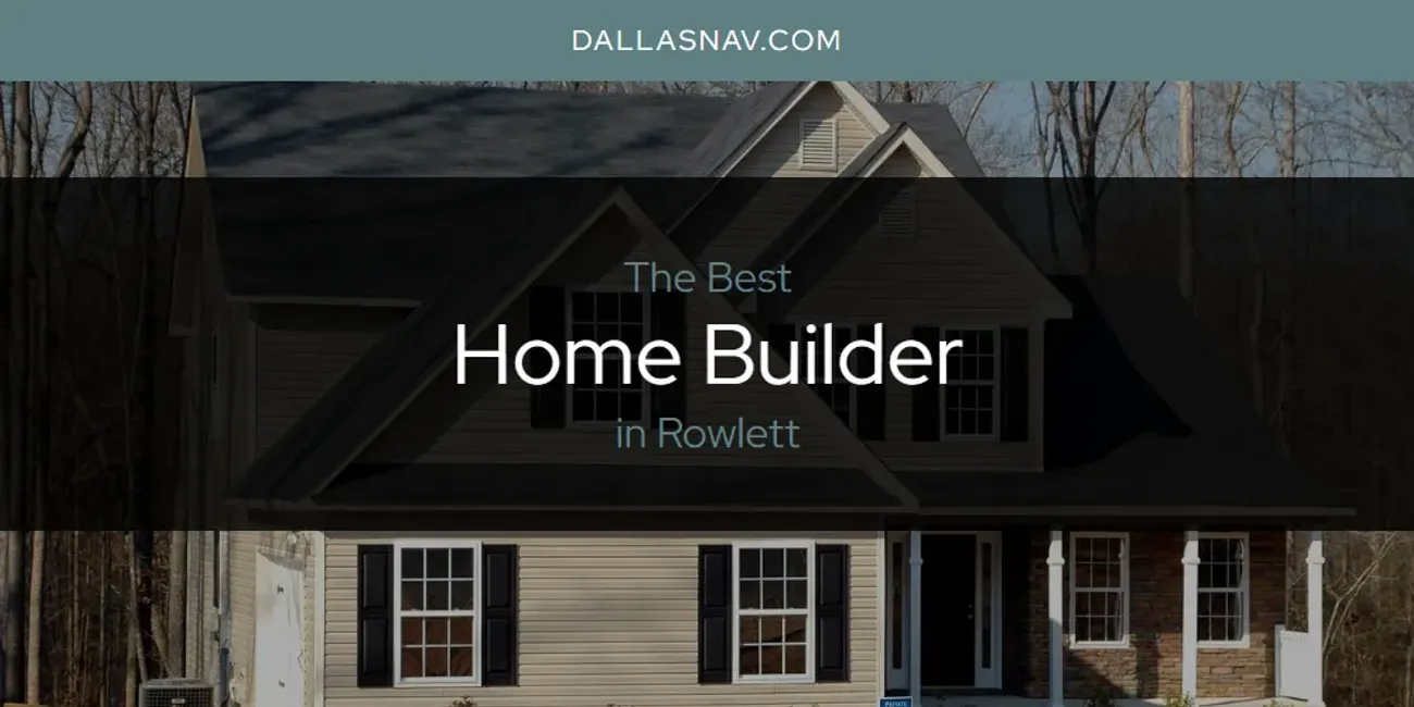 Rowlett's Best Home Builder [Updated 2025]
