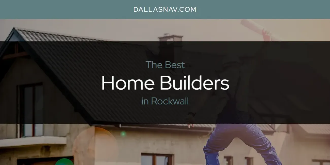 Rockwall's Best Home Builders [Updated 2025]