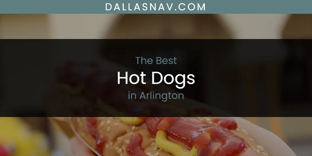 The Absolute Best Hot Dogs in Arlington  [Updated 2025]