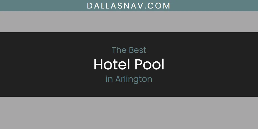 The Absolute Best Hotel Pool in Arlington  [Updated 2025]
