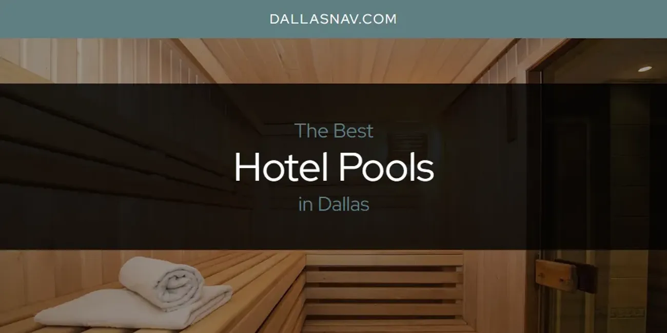 The Absolute Best Hotel Pools in Dallas  [Updated 2025]