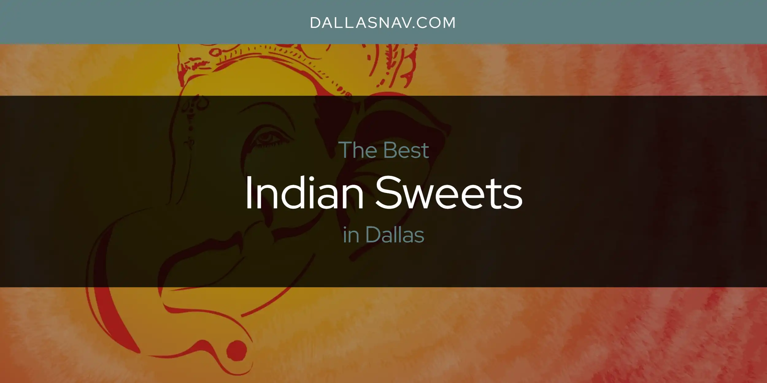 The Absolute Best Indian Sweets in Dallas  [Updated 2025]