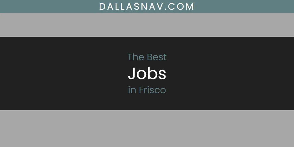 The Absolute Best Jobs in Frisco  [Updated 2025]