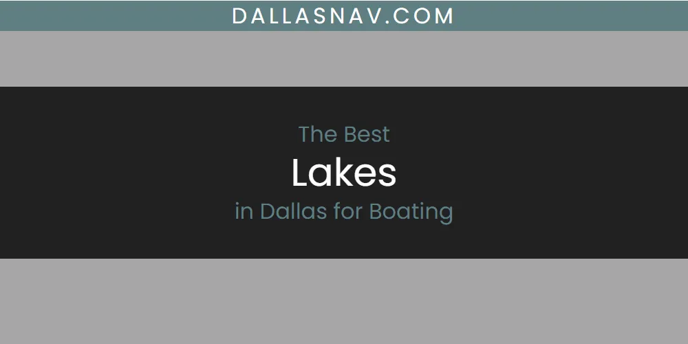 The Absolute Best Lakes in Dallas for Boating  [Updated 2025]