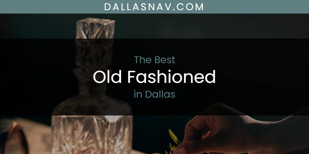 The Absolute Best Old Fashioned in Dallas  [Updated 2025]