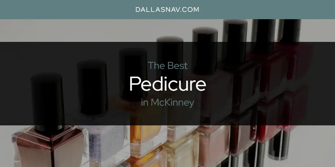 McKinney's Best Pedicure [Updated 2025]