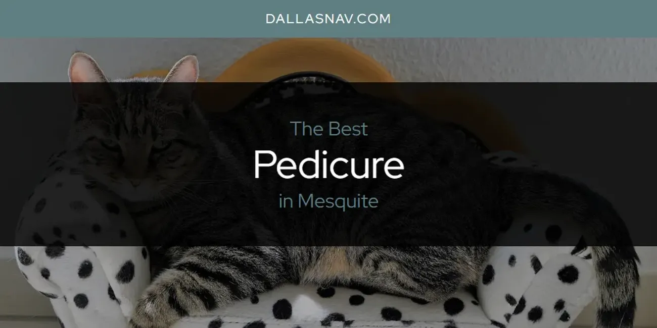 Mesquite's Best Pedicure [Updated 2025]