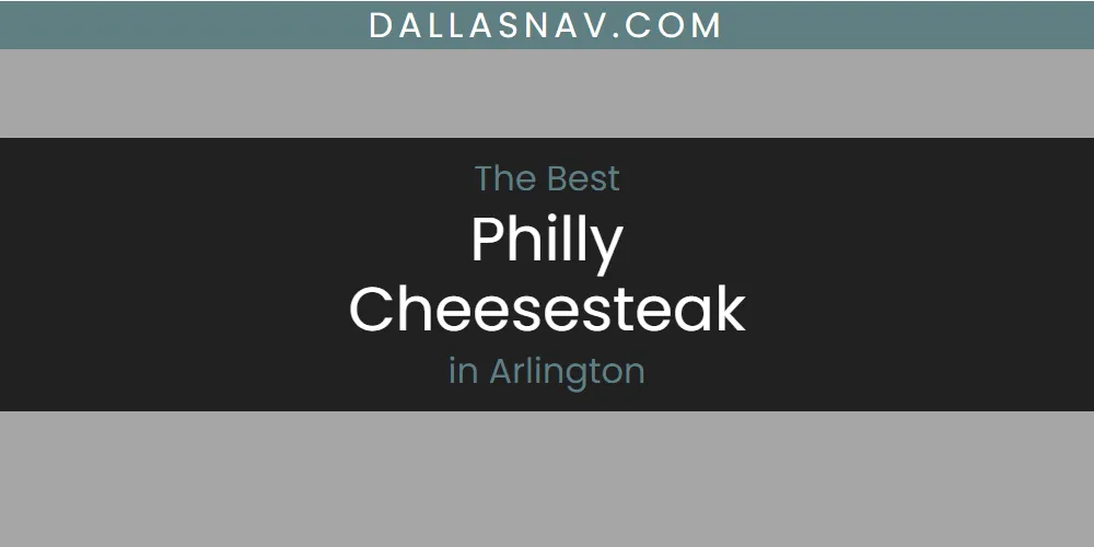The Absolute Best Philly Cheesesteak in Arlington  [Updated 2025]