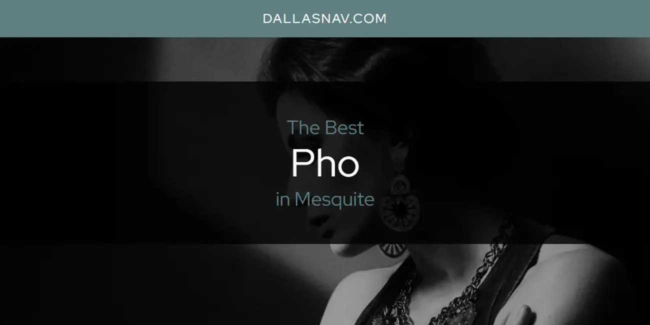 Mesquite's Best Pho [Updated 2025]