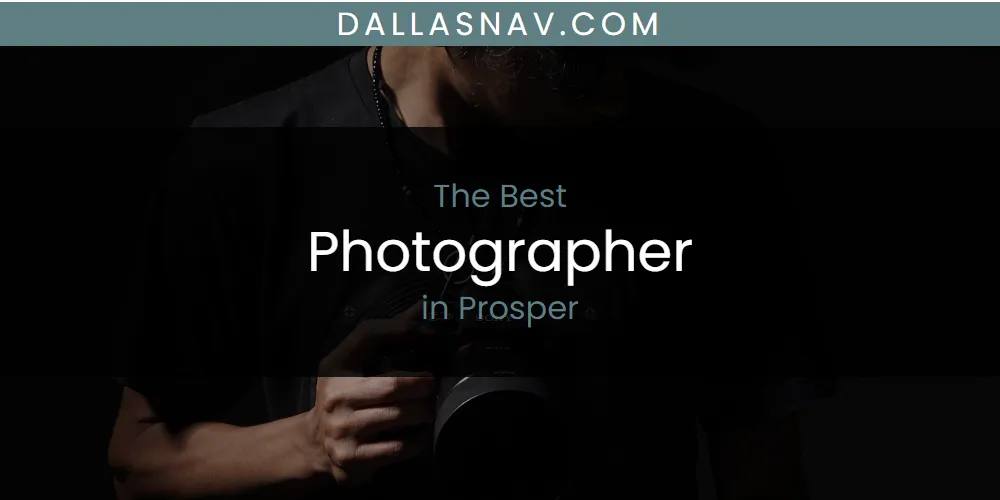 Prosper's Best Photographer [Updated 2025]