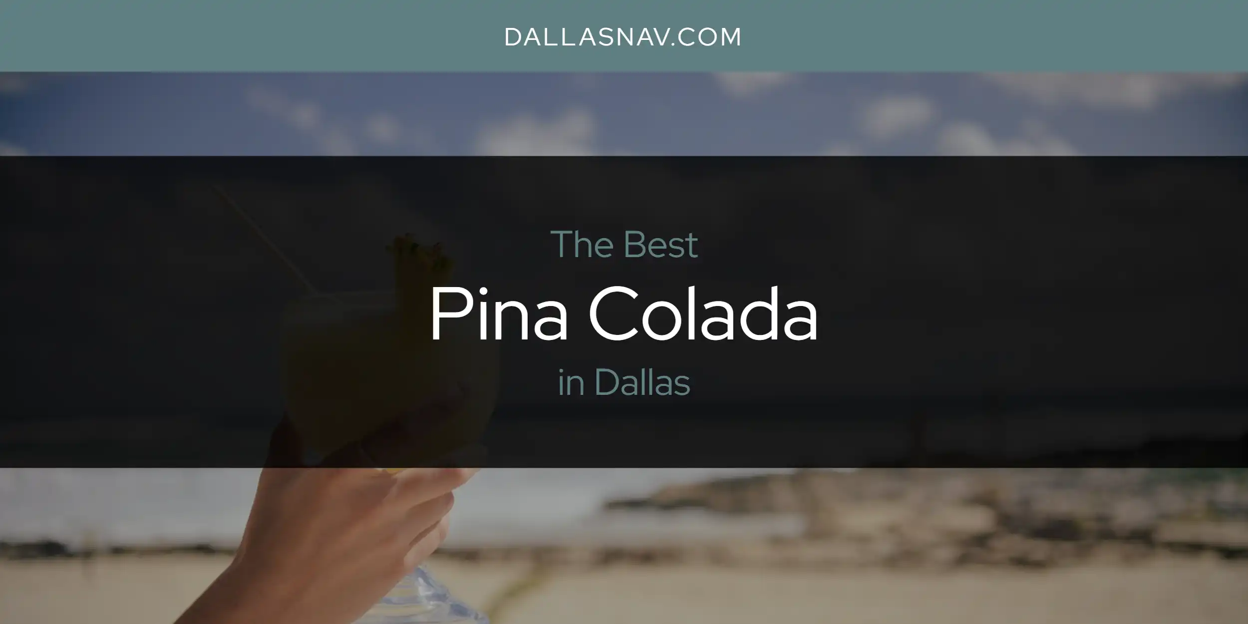 The Absolute Best Pina Colada in Dallas  [Updated 2025]