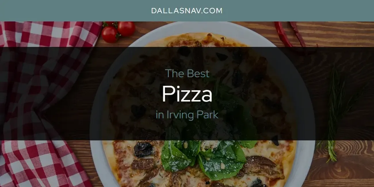 The Absolute Best Pizza in Irving Park  [Updated 2025]
