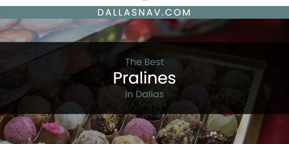 The Absolute Best Pralines in Dallas  [Updated 2025]