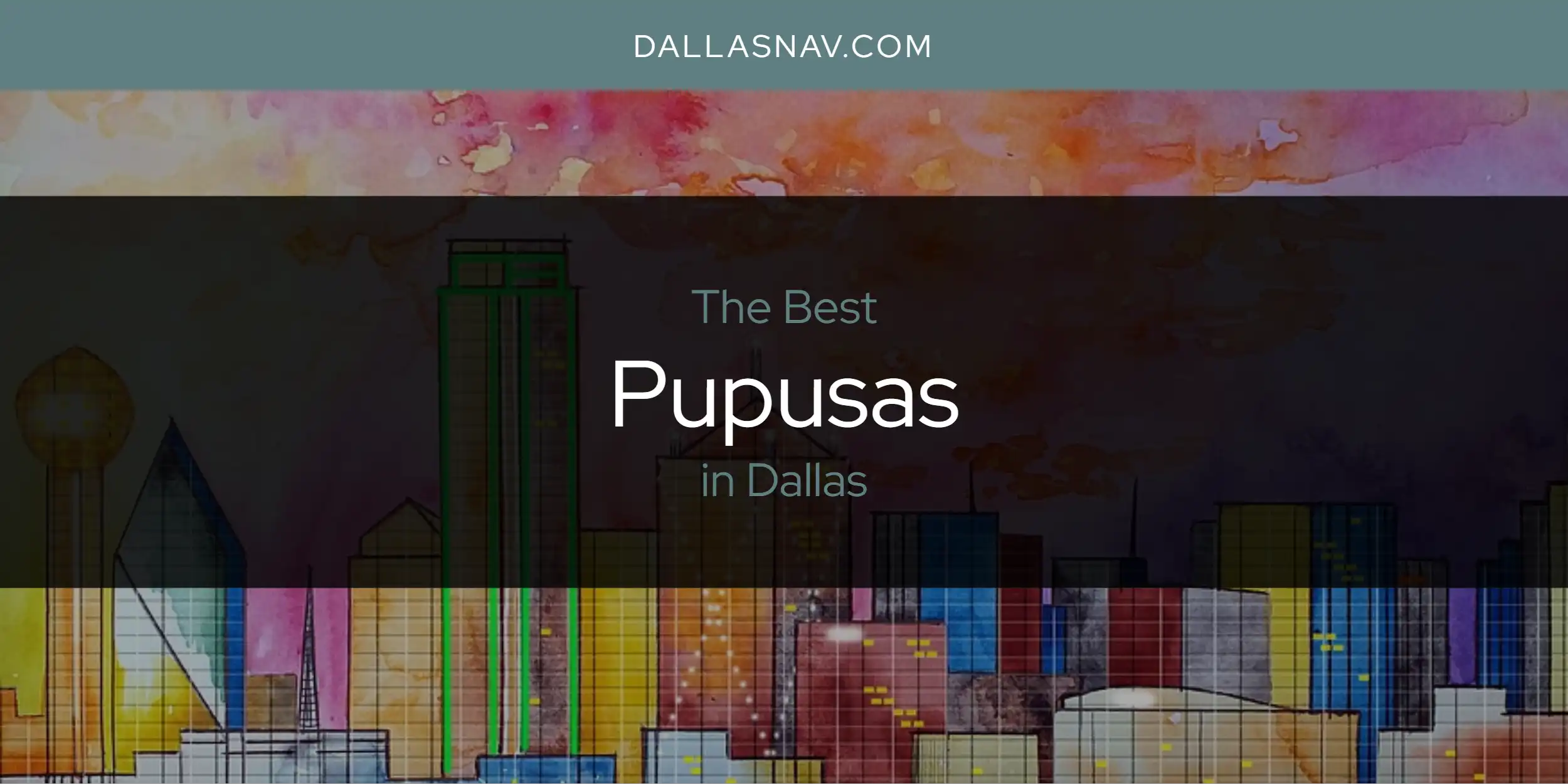 The Absolute Best Pupusas in Dallas  [Updated 2025]