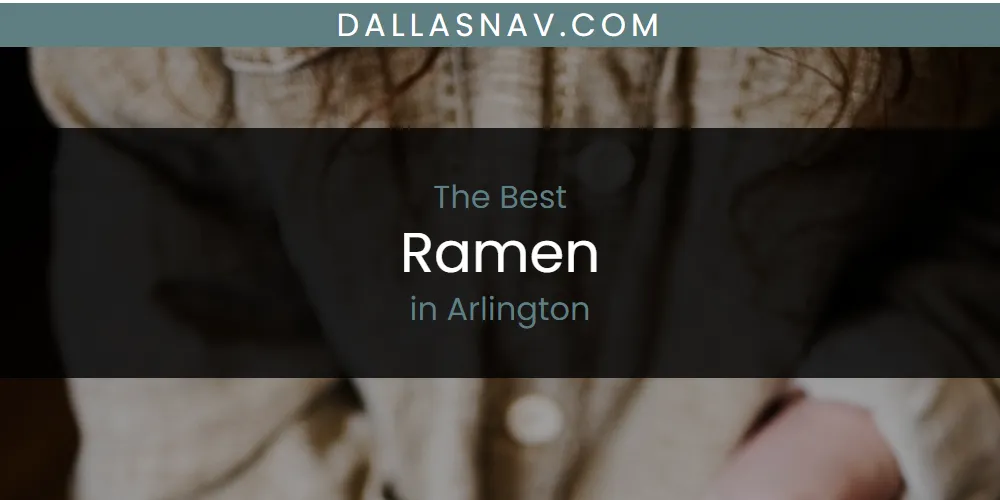 The Absolute Best Ramen in Arlington  [Updated 2025]