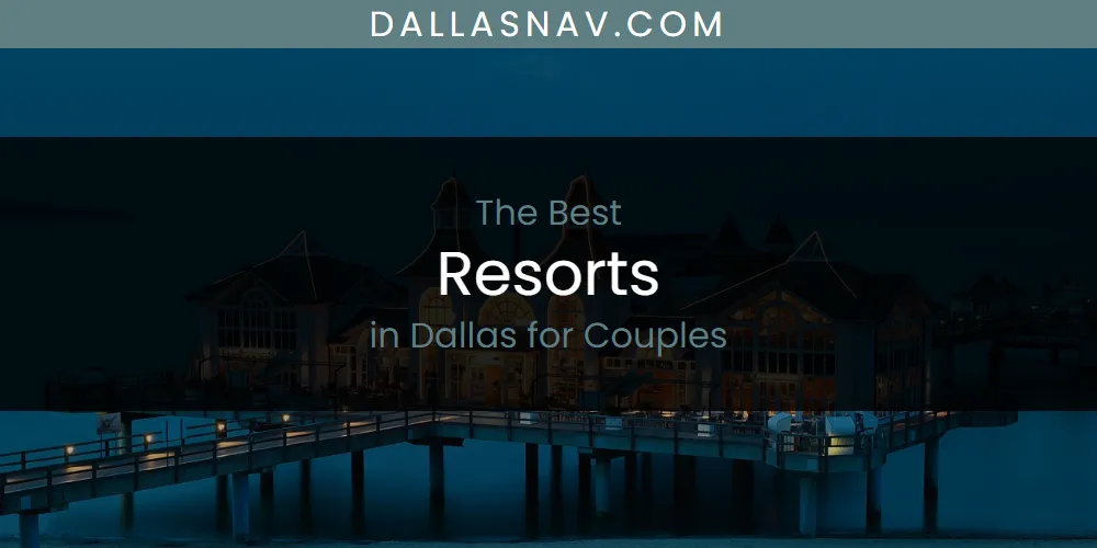 The Absolute Best Resorts in Dallas for Couples  [Updated 2025]