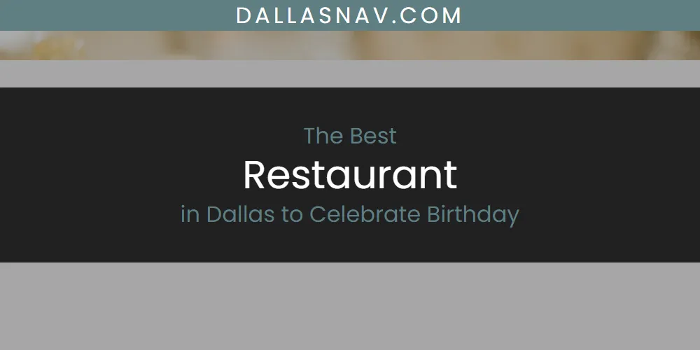 The Absolute Best Restaurant in Dallas to Celebrate Birthday  [Updated 2025]