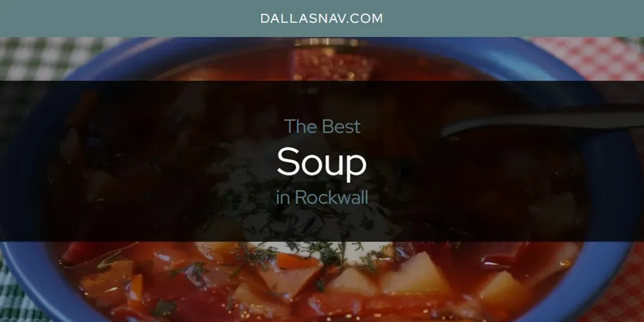Rockwall's Best Soup [Updated 2025]