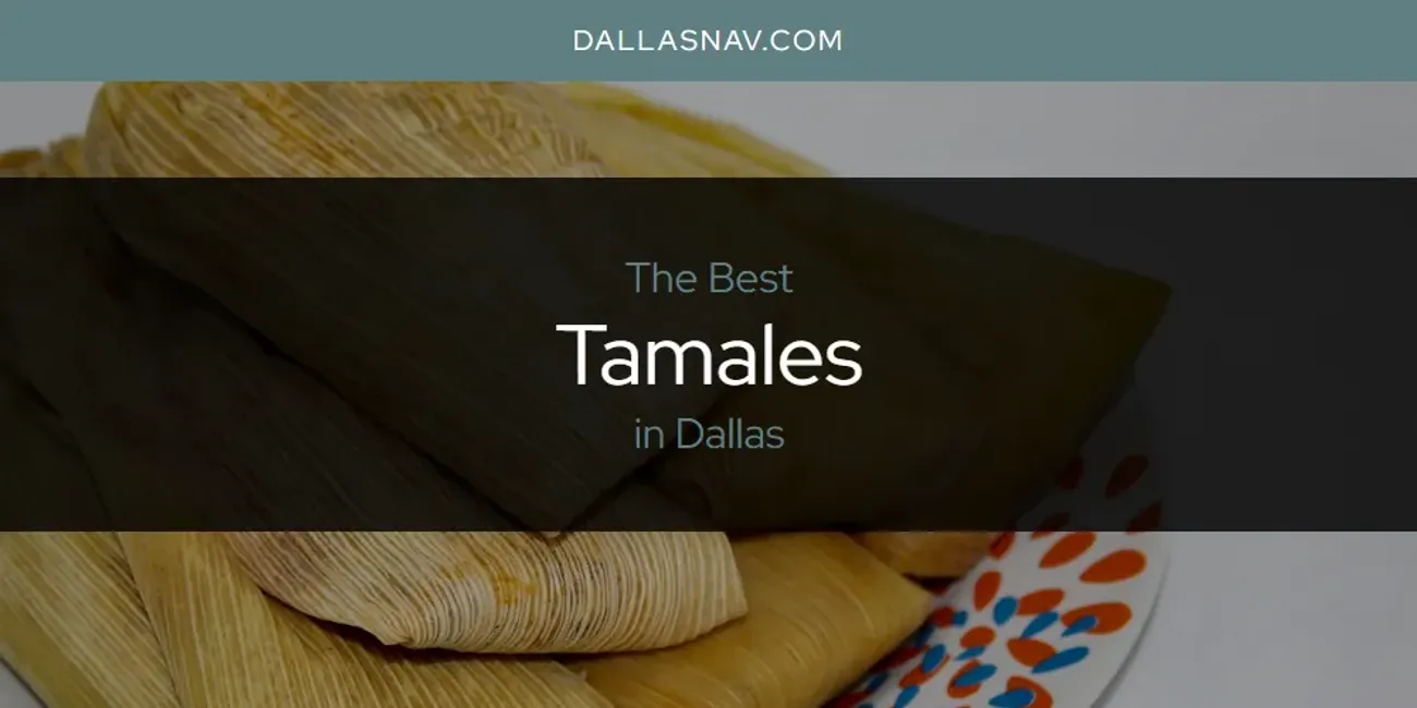 Dallas' Best Tamales [Updated 2024] Dallas Nav