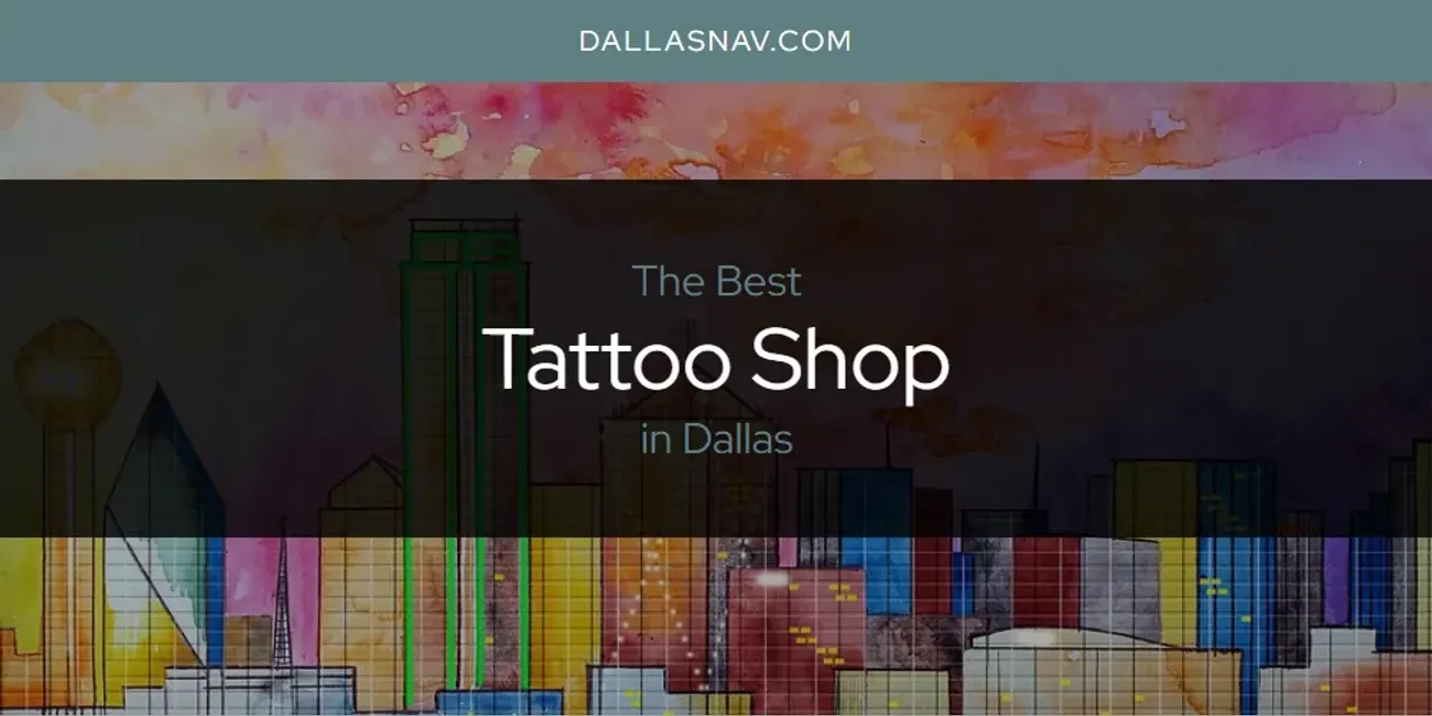The Absolute Best Tattoo Shop in Dallas  [Updated 2025]