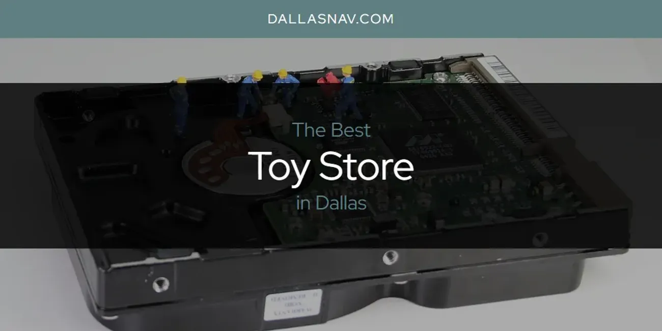 The Absolute Best Toy Store in Dallas  [Updated 2025]