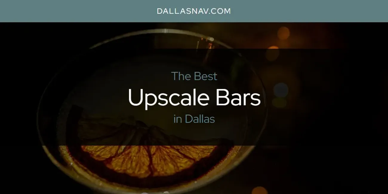 The Absolute Best Upscale Bars in Dallas  [Updated 2025]