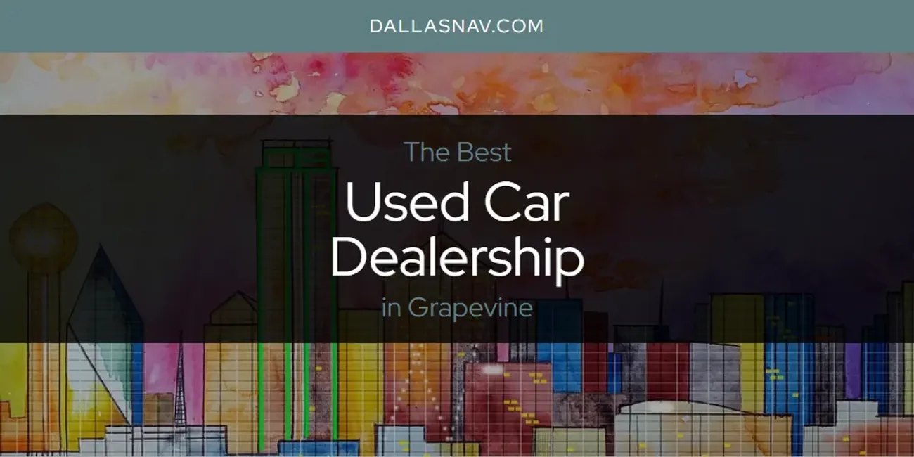 The Absolute Best Used Car Dealership in Grapevine  [Updated 2025]