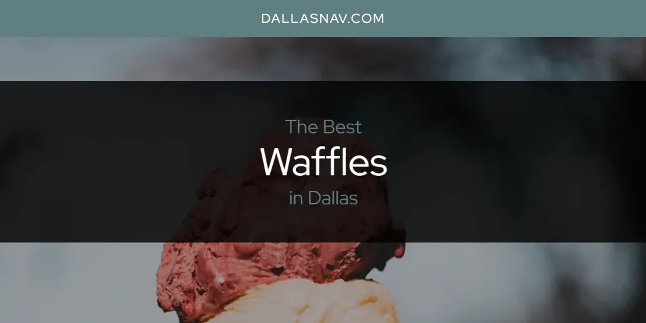 The Absolute Best Waffles in Dallas  [Updated 2025]